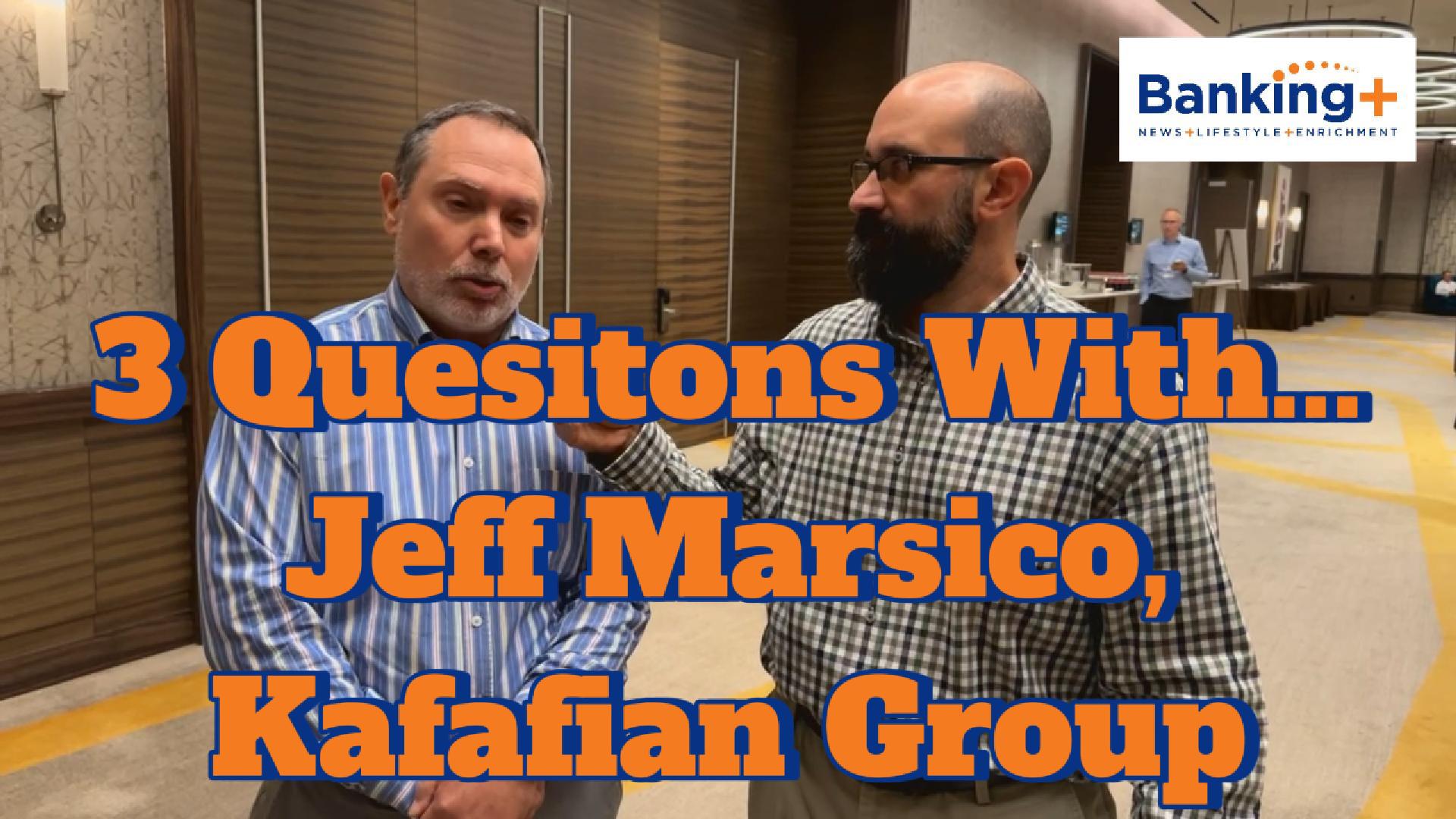 3 Questions With... Jeff Marsico, The Kafafian Group’s President.